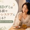 CBDグミは寝る前やストレスケアに使える？初心者向けに基本を解説