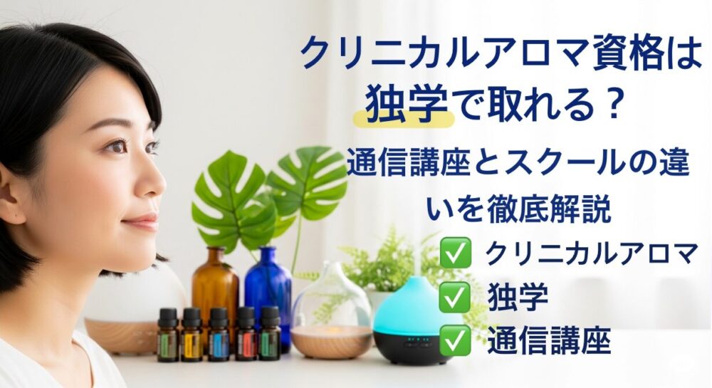 クリニカルアロマ資格は独学で取れる？通信講座とスクールの違いを徹底解説