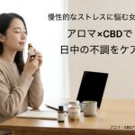 慢性的なストレスに悩む女性へ！アロマ×CBDで日中の不調をケア