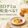 CBDグミは何粒食べる？初心者向けの摂取量の目安