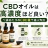 CBDオイルは高濃度ほど良い？1滴あたりのCBD量で選ぶ方法