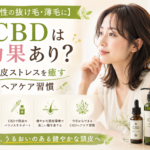 【女性の抜け毛・薄毛に】CBDは効果あり？頭皮ストレスを癒すヘアケア習慣